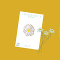 I Picked You A Daisy Enamel Pin